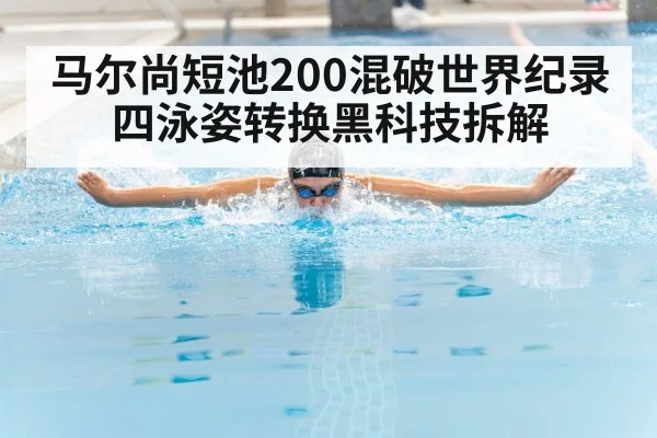 马尔尚短池200混破世界纪录 四泳姿转换黑科技拆解